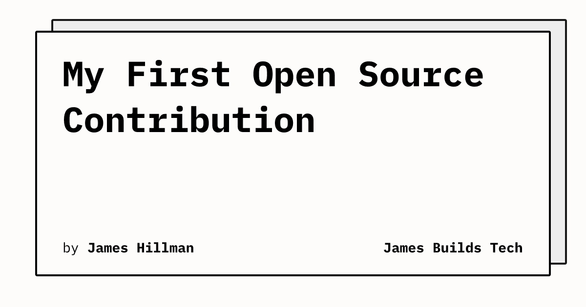 First Open Source Contribution My First Open Source Contribution | James Builds Tech